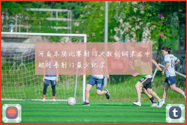 河南本场比赛射门次数创铜梁龙中超对手射门最少纪录
